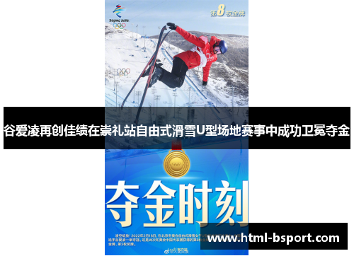 谷爱凌再创佳绩在崇礼站自由式滑雪U型场地赛事中成功卫冕夺金