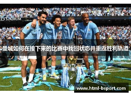 曼城如何在接下来的比赛中找回状态并重返胜利轨道