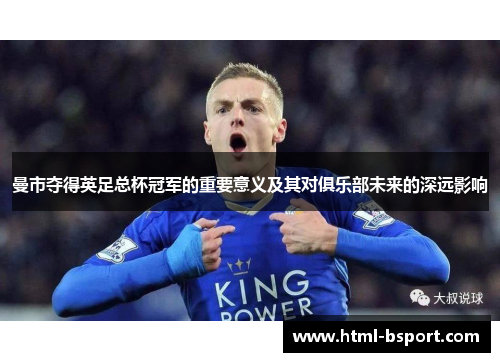 曼市夺得英足总杯冠军的重要意义及其对俱乐部未来的深远影响