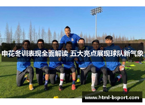 申花冬训表现全面解读 五大亮点展现球队新气象