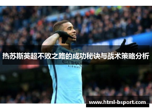 热苏斯英超不败之路的成功秘诀与战术策略分析