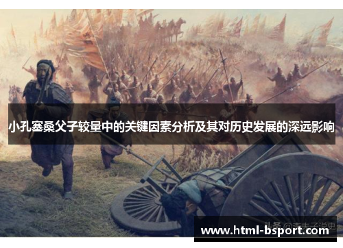 小孔塞桑父子较量中的关键因素分析及其对历史发展的深远影响