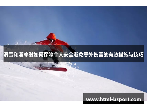 滑雪和溜冰时如何保障个人安全避免意外伤害的有效措施与技巧