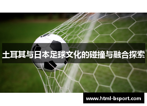 土耳其与日本足球文化的碰撞与融合探索