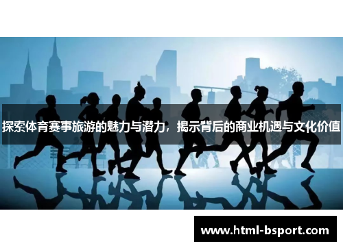 探索体育赛事旅游的魅力与潜力，揭示背后的商业机遇与文化价值