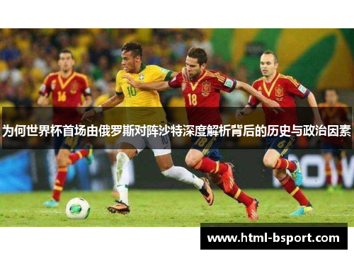 为何世界杯首场由俄罗斯对阵沙特深度解析背后的历史与政治因素