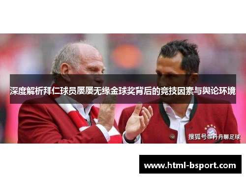 深度解析拜仁球员屡屡无缘金球奖背后的竞技因素与舆论环境