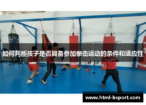 如何判断孩子是否具备参加拳击运动的条件和适应性
