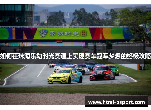 如何在珠海乐动时光赛道上实现赛车冠军梦想的终极攻略