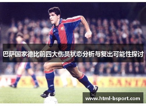 巴萨国家德比前四大伤员状态分析与复出可能性探讨