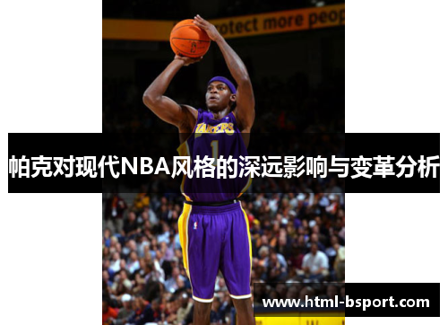 帕克对现代NBA风格的深远影响与变革分析 帕克对现代NBA风格的深远影响与变革分析
