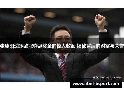 张康阳透露欧冠夺冠奖金的惊人数额 揭秘背后的财富与荣誉